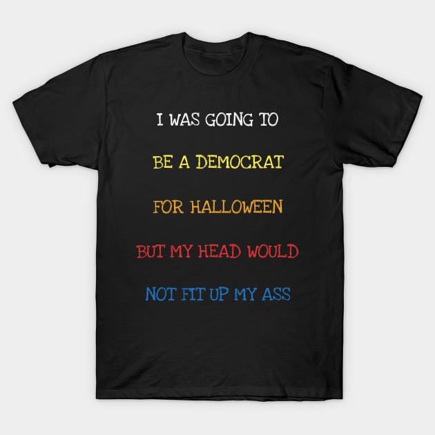 I Was Going To Be A Democrat For Halloween Funny Political T-Shirt T-Shirt by DDJOY Perfect Gift Shirts